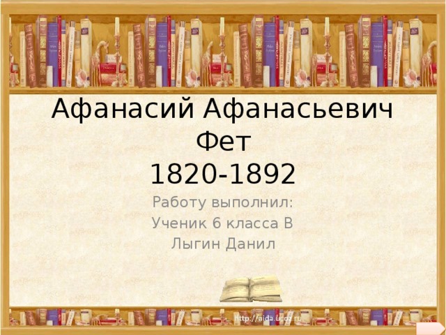 Афанасий Афанасьевич Фет  1820-1892 Работу выполнил: Ученик 6 класса В Лыгин Данил