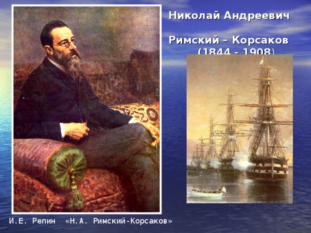 Николай Андреевич  Римский – Корсаков  (1844 - 1908 ) И.Е. Репин «Н.А. Римский-Корсаков»