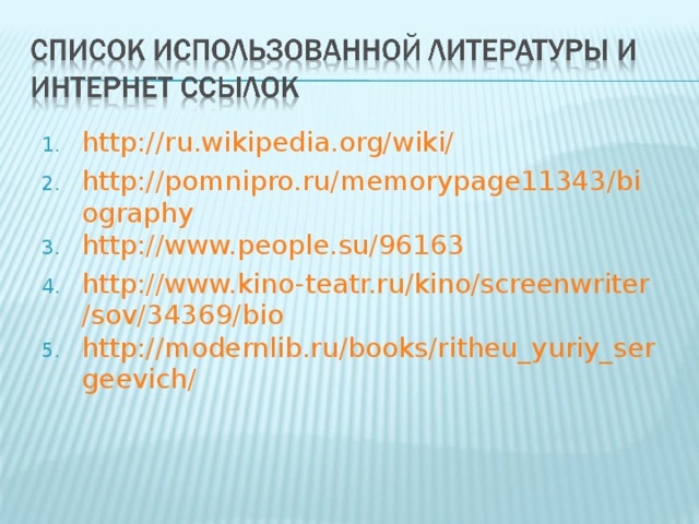 http://ru.wikipedia.org/wiki/ http://pomnipro.ru/memorypage11343/biography http://www.people.su/96163 http://www.kino-teatr.ru/kino/screenwriter/sov/34369/bio http://modernlib.ru/books/ritheu_yuriy_sergeevich/