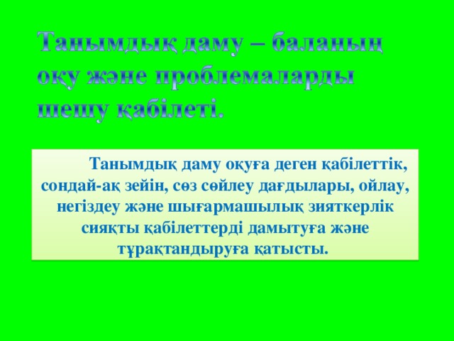 Танымдық даму оқуға деген қабілеттік, сондай-ақ зейін, сөз сөйлеу дағдылары, ойлау, негіздеу және шығармашылық зияткерлік сияқты қабілеттерді дамытуға және тұрақтандыруға қатысты.