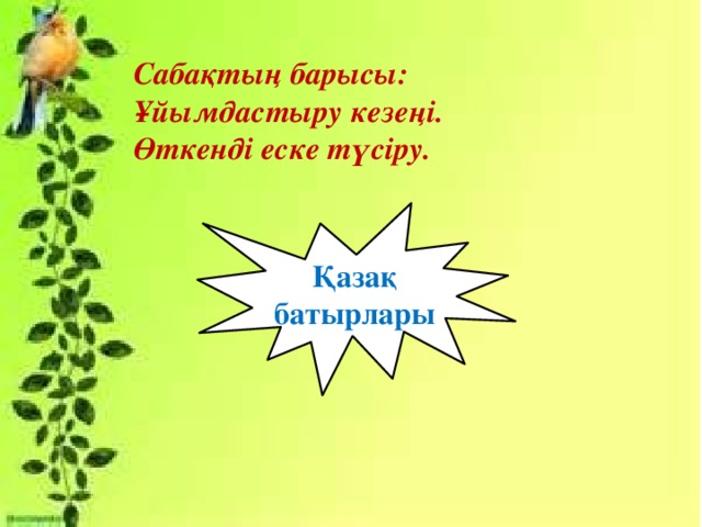 Сабақтың барысы: Ұйымдастыру кезеңі. Өткенді еске түсіру. Қазақ батырлары