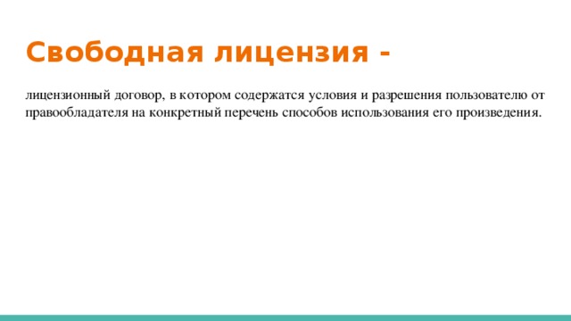 Свободная лицензия - лицензионный договор, в котором содержатся условия и разрешения пользователю от правообладателя на конкретный перечень способов использования его произведения.