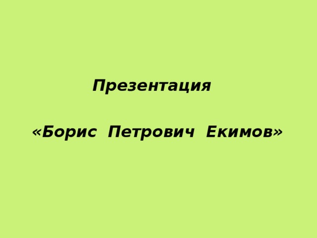 Презентация  «Борис Петрович Екимов»