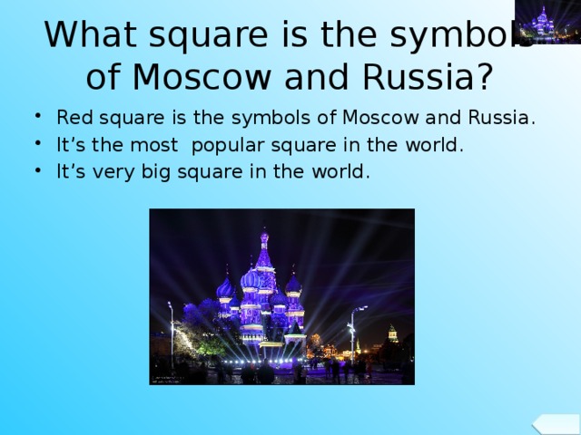 What square is the symbols of Moscow and Russia? Red square is the symbols of Moscow and Russia. It’s the most popular square in the world. It’s very big square in the world.