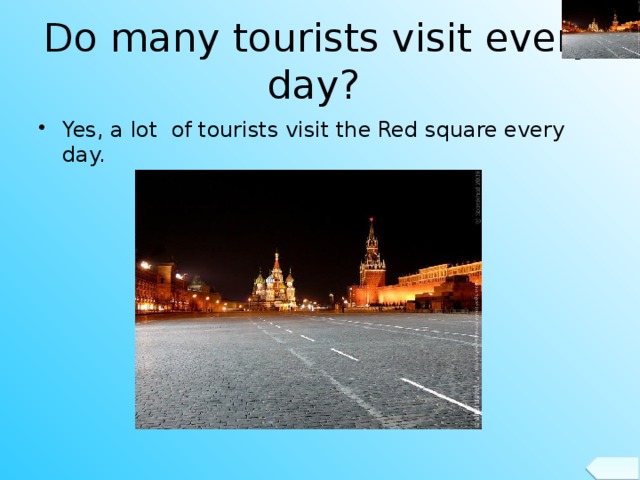 Do many tourists visit every day?