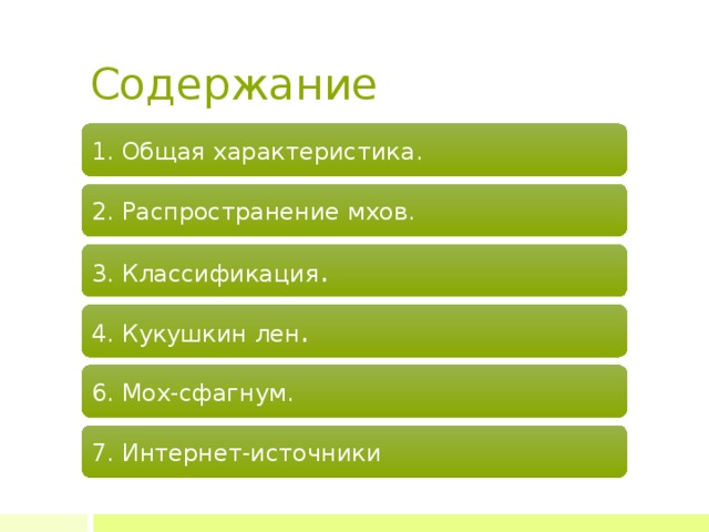 Содержание 1. Общая характеристика. 2. Распространение мхов. 3. Классификация . 4. Кукушкин лен . 6. Мох-сфагнум. 7. Интернет-источники