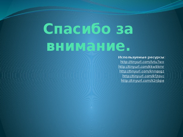 Спасибо за внимание. Используемые ресурсы : http://tinyurl.com/lvtu7wx  http://tinyurl.com/kkw9kmr  http://tinyurl.com/knnqogz  http://tinyurl.com/kfjtovc  http://tinyurl.com/k2rjbpe