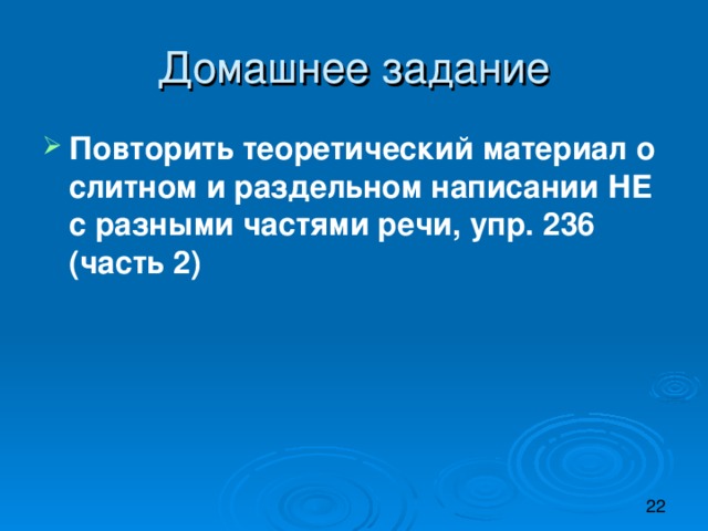 Повторить теоретический материал о слитном и раздельном написании НЕ с разными частями речи, упр. 236 (часть 2)