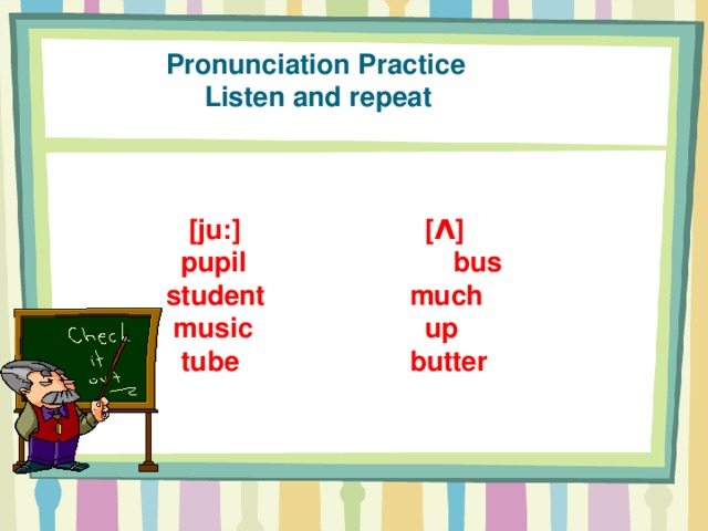 Pronunciation Practice  Listen and repeat     [ju:]  [Ʌ]  pupil bus student  much  music  up  tube  butter