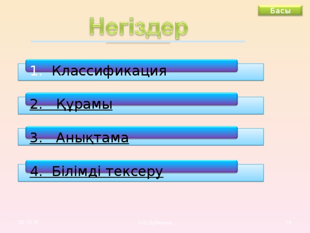 Басы  Классификация 2. Құрамы 3. Анықтама 4. Білімді тексеру Н.Э.Дубинина 13 22.10.16