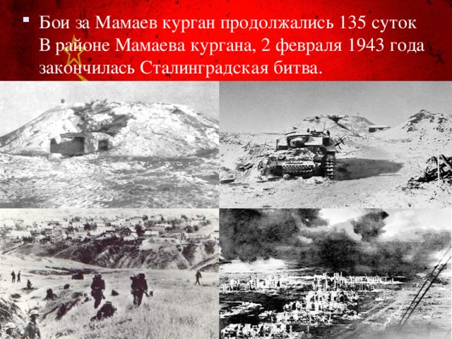 Бои за Мамаев курган продолжались 135 суток В районе Мамаева кургана, 2 февраля 1943 года закончилась Сталинградская битва.