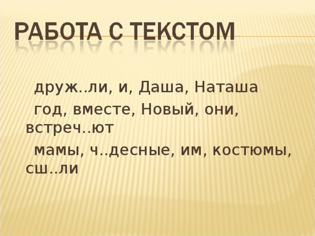 друж..ли, и, Даша, Наташа  год, вместе, Новый, они, встреч..ют  мамы, ч..десные, им, костюмы, сш..ли