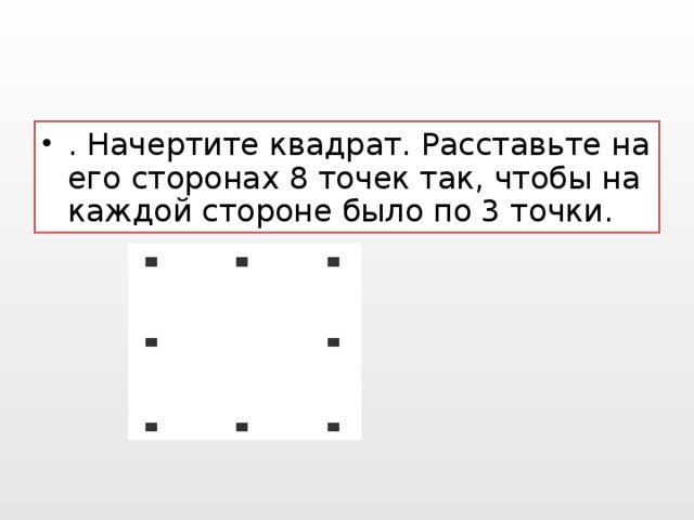 . Начертите квадрат. Расставьте на его сторонах 8 точек так, чтобы на каждой стороне было по 3 точки.