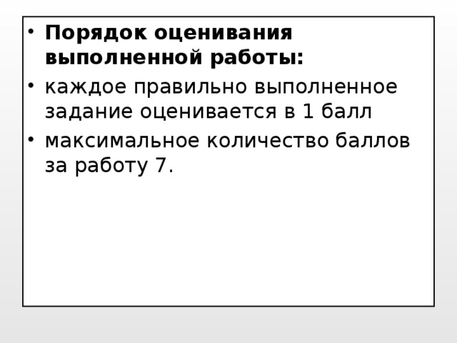 Порядок оценивания выполненной работы: каждое правильно выполненное задание оценивается в 1 балл максимальное количество баллов за работу 7.