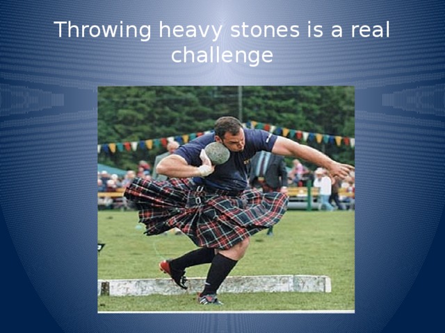 Throwing heavy stones is a real challenge