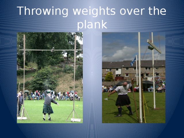 Throwing weights over the plank
