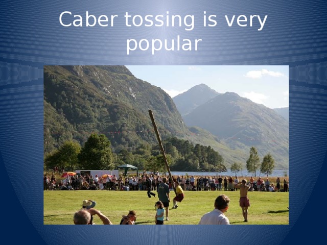 Caber tossing is very popular