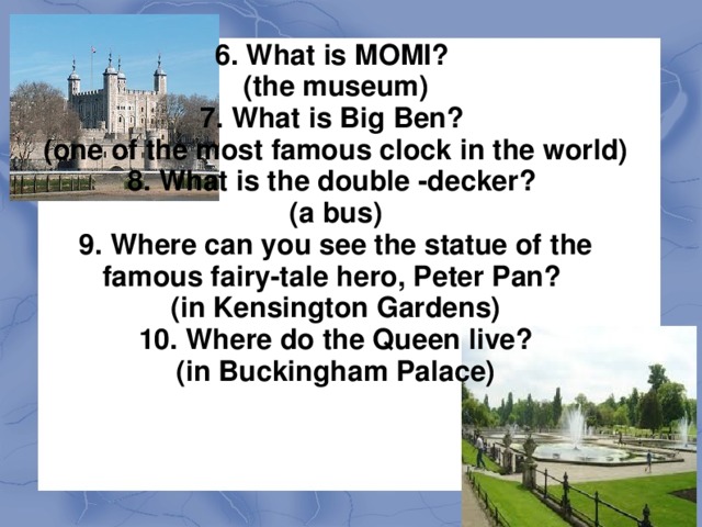 1. How many parts are there in the United Kingdom? (4) 2. What is the full name of the country? (the United Kingdom of Great Britain and Northern Ireland) 3. What was the first most terrible prison in Great Britain?  (the Tower) 4. Who is the architect of the famous St. Paul’s Cathedral? ( Sir Christopher Wren) 5. What is Piccadily? (a square )