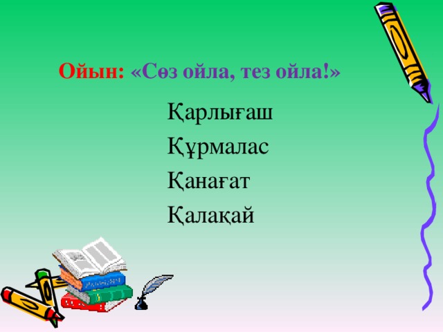 Ойын: «Сөз ойла, тез ойла!» Қарлығаш Құрмалас Қанағат Қалақай