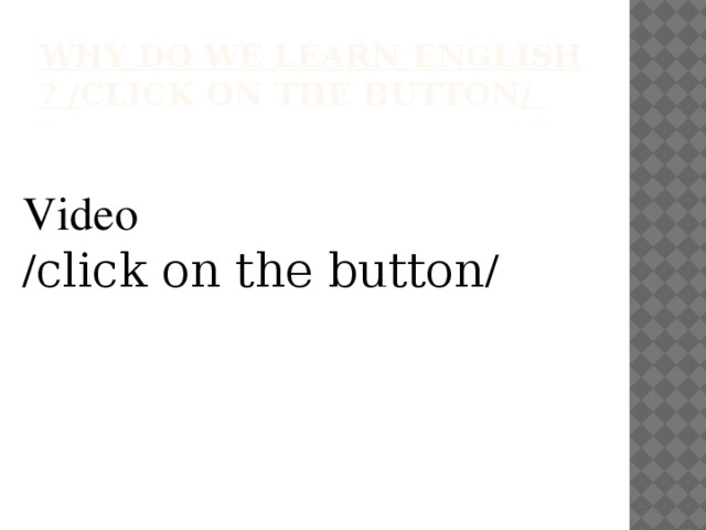 Why do we learn english ? / click on the button / Video / click on the button /