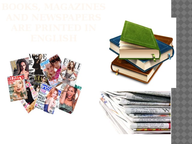 Books, magazines and newspapers are printed in English