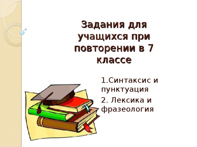 Задания для учащихся при повторении в 7 классе 1.Синтаксис и пунктуация 2. Лексика и фразеология