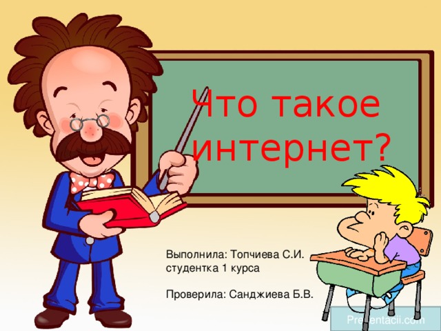 Что такое  интернет? Выполнила: Топчиева С.И. студентка 1 курса Проверила: Санджиева Б.В. Prezentacii.com