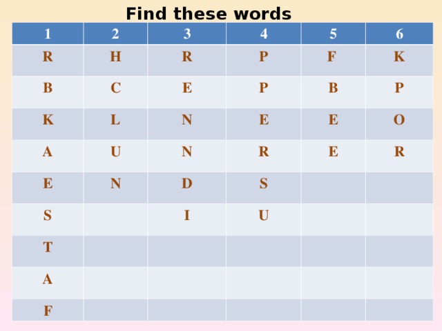 Find these words 1 2 R 3 H B K R C 4 5 P A E L E U N F P 6 S N B E N K R D E T P E S I A O U R F