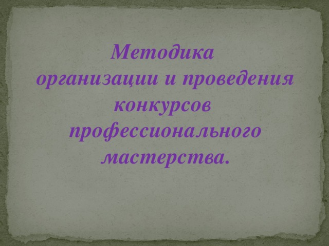 Методика организации и проведения конкурсов профессионального мастерства.  