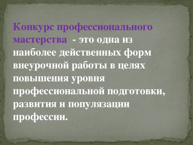 Конкурс профессионального мастерства - это одна из наиболее действенных форм внеурочной работы в целях повышения уровня профессиональной подготовки, развития и популязации профессии.