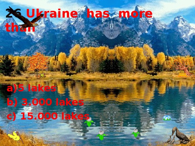 26 Ukraine has more than     5 lakes b) 3.000 lakes c) 15.000 lakes