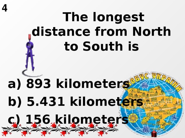 4   The longest distance from North to South is   a) 893 kilometers b) 5.431 kilometers c) 156 kilometers