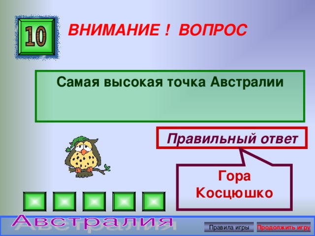 Гора Косцюшко ВНИМАНИЕ ! ВОПРОС Самая высокая точка Австралии Правильный ответ Правила игры Продолжить игру