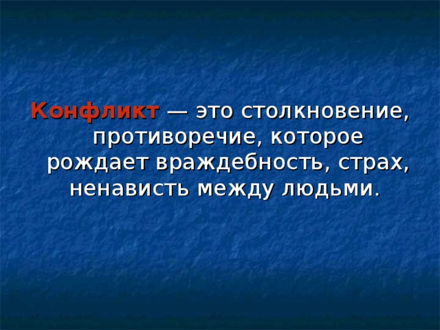 Конфликт — это столкновение, противоречие, которое рождает враждебность, страх, ненависть между людьми.