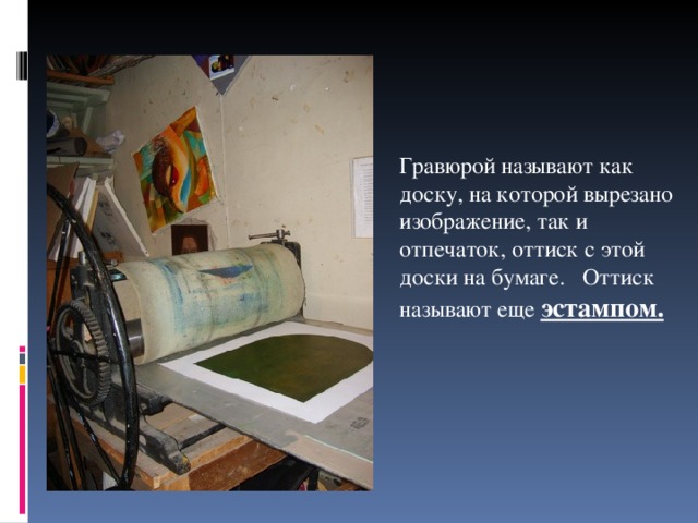 Гравюрой называют как доску, на которой вырезано изображение, так и отпечаток, оттиск с этой доски на бумаге. Оттиск называют еще эстампом.