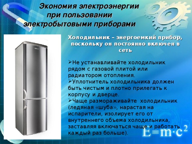 Экономия электроэнергии при пользовании электробытовыми приборами  Холодильник – энергоемкий прибор, поскольку он постоянно включен в сеть