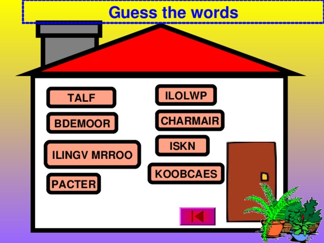 Guess the words ILOLWP TALF CHARMAIR BDEMOOR ISKN ILINGV MRROO KOOBCAES PACTER