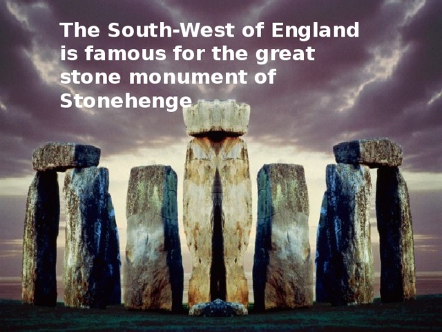 The South-West of England is famous for the great stone monument of Stonehenge