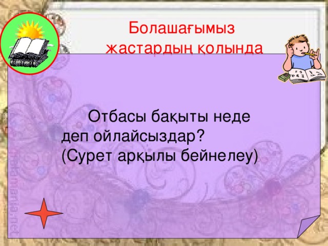 Болашағымыз жастардың қолында  Отбасы бақыты неде  деп ойлайсыздар?  (Сурет арқылы бейнелеу)