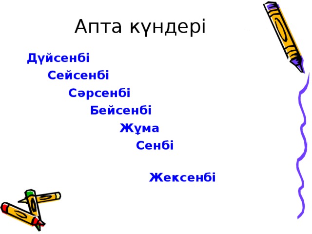 Апта күндері Дүйсенбі  Сейсенбі  Сәрсенбі  Бейсенбі  Жұма  Сенбі  Жексенбі