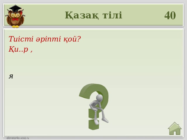 40 Қазақ тілі Тиісті әріпті қой? Қи..р , я