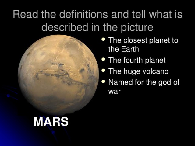 Read the definitions and tell what is described in the picture The closest planet to the Earth The fourth planet The huge volcano Named for the god of war MARS