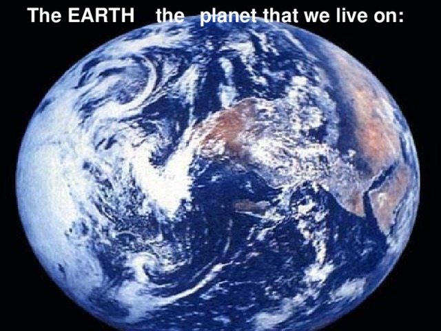 the  planet that we live on: The EARTH