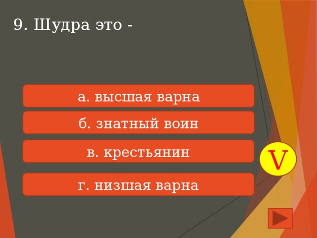 9. Шудра это - а. высшая варна б. знатный воин в. крестьянин V г. низшая варна