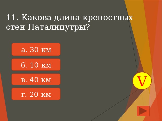 11. Какова длина крепостных стен Паталипутры? а. 30 км б. 10 км V в. 40 км г. 20 км