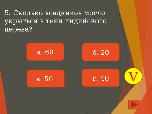 5. Сколько всадников могло укрыться в тени индийского дерева? а. 60 б. 20 V г. 40 в. 50