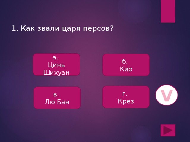 1. Как звали царя персов? а. Цинь Шихуан б. Кир V г. Крез в. Лю Бан