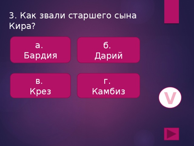 3. Как звали старшего сына Кира? а. Бардия б. Дарий в. г. Крез Камбиз V