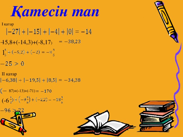 15,8+(-14,3)+(-8,17 ) Қатесін тап 1 87)+(-13)+(-71) (-6 І қатар ІІ қатар