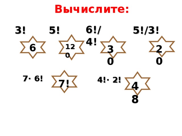 Вычислите: 6!/4 ! 5!/3 ! 5! 3! 120 20 6 30 7!  7· 6! 48 4!· 2!